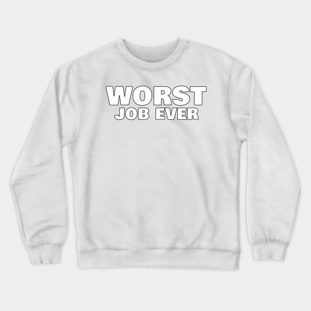 Worst Job Ever. Funny Sarcastic NSFW Rude Inappropriate Saying Crewneck Sweatshirt by That Cheeky Tee